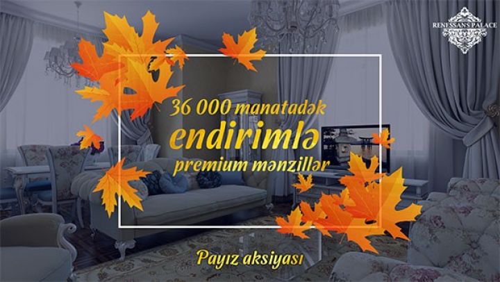 “Payız aksiyası”: Premium mənzillərə 15%-dək ENDİRİM