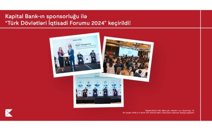 Kapital Bank-ın sponsorluğu ilə ölkəmiz “Türk Dövlətləri İqtisadi Forumu 2024” layihəsinə ev sahibliyi etdi