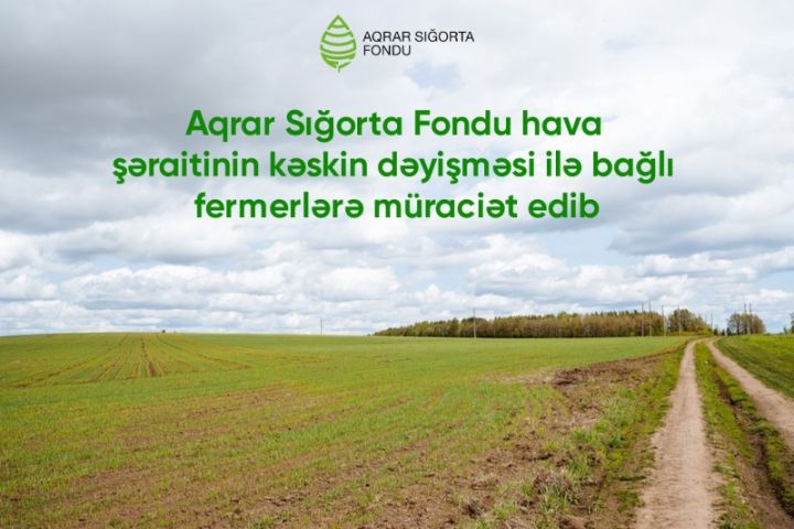 Aqrar Sığorta Fondu hava şəraitinin kəskin dəyişməsi ilə bağlı fermerlərə müraciət edib